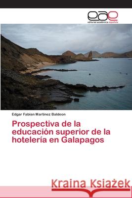 Prospectiva de la educación superior de la hotelería en Galapagos Martinez Baldeon, Edgar Fabian 9786202143806