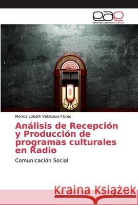 Análisis de Recepción y Producción de programas culturales en Radio Valdiviezo Flores, Mónica Lizbeth 9786202143837