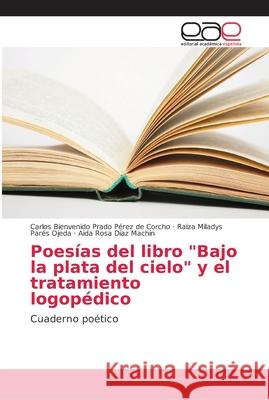 Poesías del libro Bajo la plata del cielo y el tratamiento logopédico Prado Pérez de Corcho, Carlos Bienvenid 9786202144124