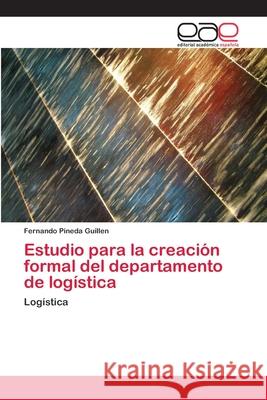 Estudio para la creación formal del departamento de logística Pineda Guillen, Fernando 9786202144230 Editorial Académica Española