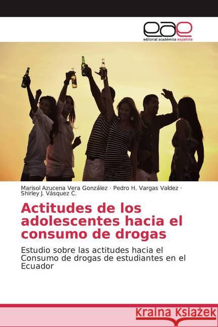 Actitudes de los adolescentes hacia el consumo de drogas : Estudio sobre las actitudes hacia el Consumo de drogas de estudiantes en el Ecuador Vera González, Marisol Azucena; Vargas Valdez, Pedro H.; Vásquez C., Shirley J. 9786202144636