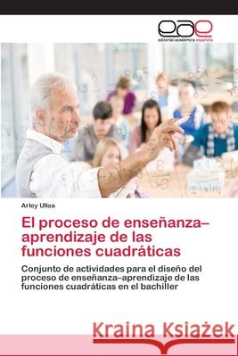 El proceso de enseñanza-aprendizaje de las funciones cuadráticas Ulloa, Arley 9786202144797 Editorial Académica Española