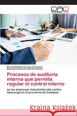 Procesos de auditoría interna que permita regular el control interno Mariela Maribel Chicaiza Chasiluisa, Manzaba Zambrano Alfredo Antonio 9786202144841