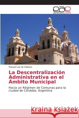 La Descentralización Administrativa en el Ámbito Municipal de Palacios, Manuel Luis 9786202144865