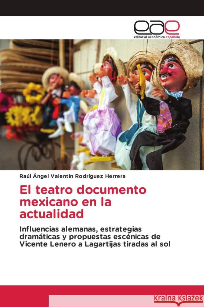 El teatro documento mexicano en la actualidad Rodríguez Herrera, Raúl Ángel Valentín 9786202144889