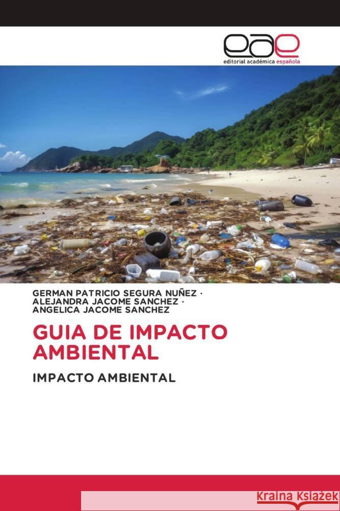 GUIA DE IMPACTO AMBIENTAL Segura Nuñez, German Patricio, JACOME SANCHEZ, ALEJANDRA, JACOME SANCHEZ, ANGELICA 9786202145510 Editorial Académica Española