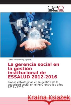 La gerencia social en la gestión institucional de ESSALUD 2012-2016 Centurión Y. Agüero, Carlos 9786202145640