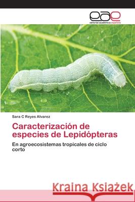 Caracterización de especies de Lepidópteras Reyes Alvarez, Sara C. 9786202145787 Editorial Académica Española