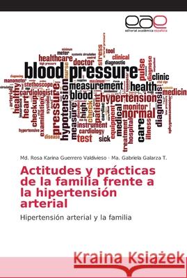 Actitudes y prácticas de la familia frente a la hipertensión arterial Guerrero Valdivieso, MD Rosa Karina 9786202146081 Editorial Académica Española