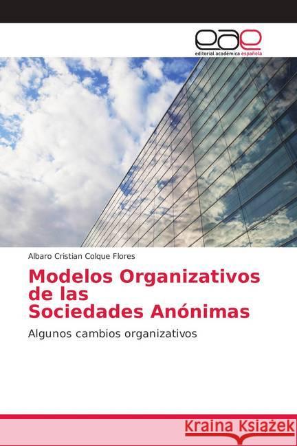 Modelos Organizativos de las Sociedades Anónimas : Algunos cambios organizativos Colque Flores, Albaro Cristian 9786202146111