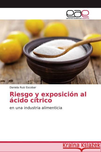 Riesgo y exposición al ácido cítrico : en una industria alimenticia Ruiz Escobar, Daniela 9786202146265