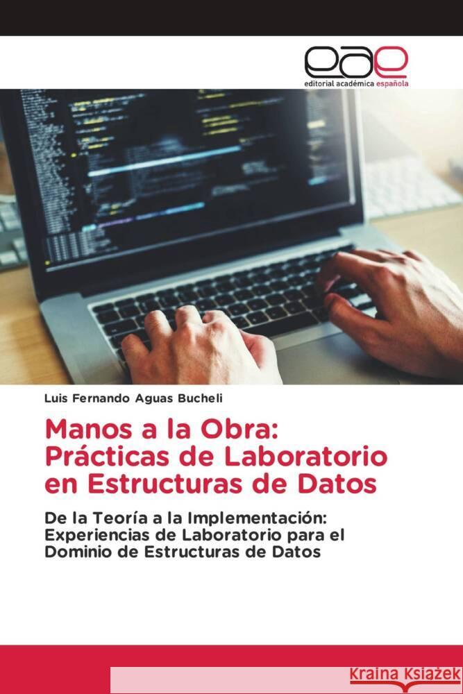 Manos a la Obra: Prácticas de Laboratorio en Estructuras de Datos Aguas Bucheli, Luis Fernando 9786202146494