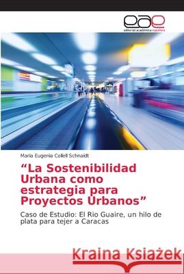 La Sostenibilidad Urbana como estrategia para Proyectos Urbanos Collell Schnaidt, Maria Eugenia 9786202146692 Editorial Académica Española