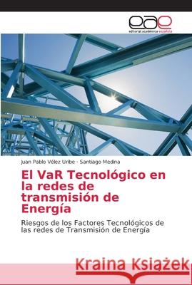 El VaR Tecnológico en la redes de transmisión de Energía Vélez Uribe, Juan Pablo 9786202146999