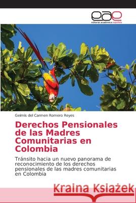 Derechos Pensionales de las Madres Comunitarias en Colombia Romero Reyes, Geimis del Carmen 9786202147446