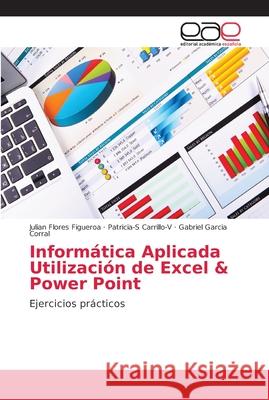 Informática Aplicada Utilización de Excel & Power Point Flores Figueroa, Julian 9786202147460 Editorial Académica Española