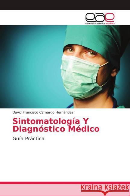 Sintomatología Y Diagnóstico Médico : Guía Práctica Camargo Hernández, David Francisco 9786202147705 Editorial Académica Española