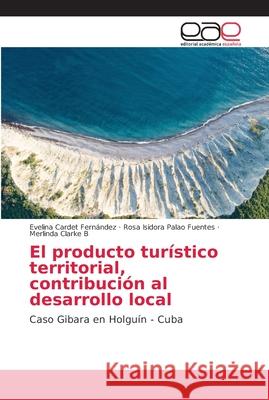 El producto turístico territorial, contribución al desarrollo local Cardet Fernández, Evelina 9786202147729