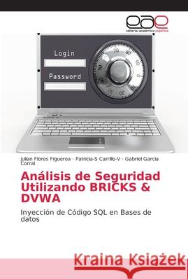 Análisis de Seguridad Utilizando BRICKS & DVWA Flores Figueroa, Julian 9786202147736 Editorial Académica Española