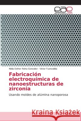 Fabricación electroquímica de nanoestructuras de zirconia Reina Gonzalez, Nidia Esther 9786202147927