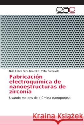 Fabricación electroquímica de nanoestructuras de zirconia Reina Gonzalez, Nidia Esther 9786202147927