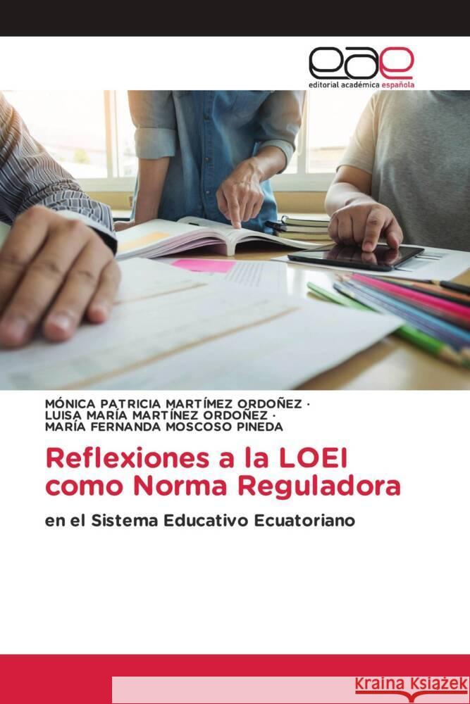 Reflexiones a la LOEI como Norma Reguladora MARTÍMEZ ORDOÑEZ, MÓNICA PATRICIA, MARTÍNEZ ORDOÑEZ, LUISA MARÍA, MOSCOSO PINEDA, MARÍA FERNANDA 9786202148009