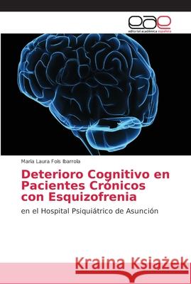 Deterioro Cognitivo en Pacientes Crónicos con Esquizofrenia Fois Ibarrola, Maria Laura 9786202148474 Editorial Académica Española