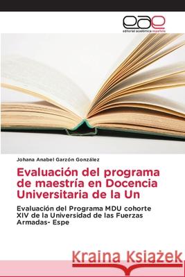 Evaluación del programa de maestría en Docencia Universitaria de la Un Johana Anabel Garzón González 9786202148504