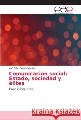 Comunicación social: Estado, sociedad y élites Salazar Aguilar, José Pablo 9786202148795