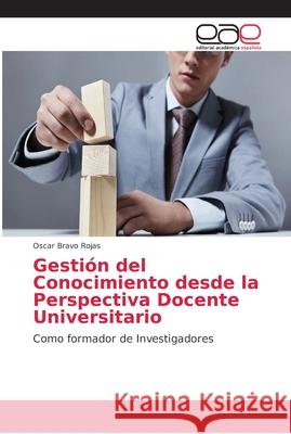 Gestión del Conocimiento desde la Perspectiva Docente Universitario Bravo Rojas, Oscar 9786202148894