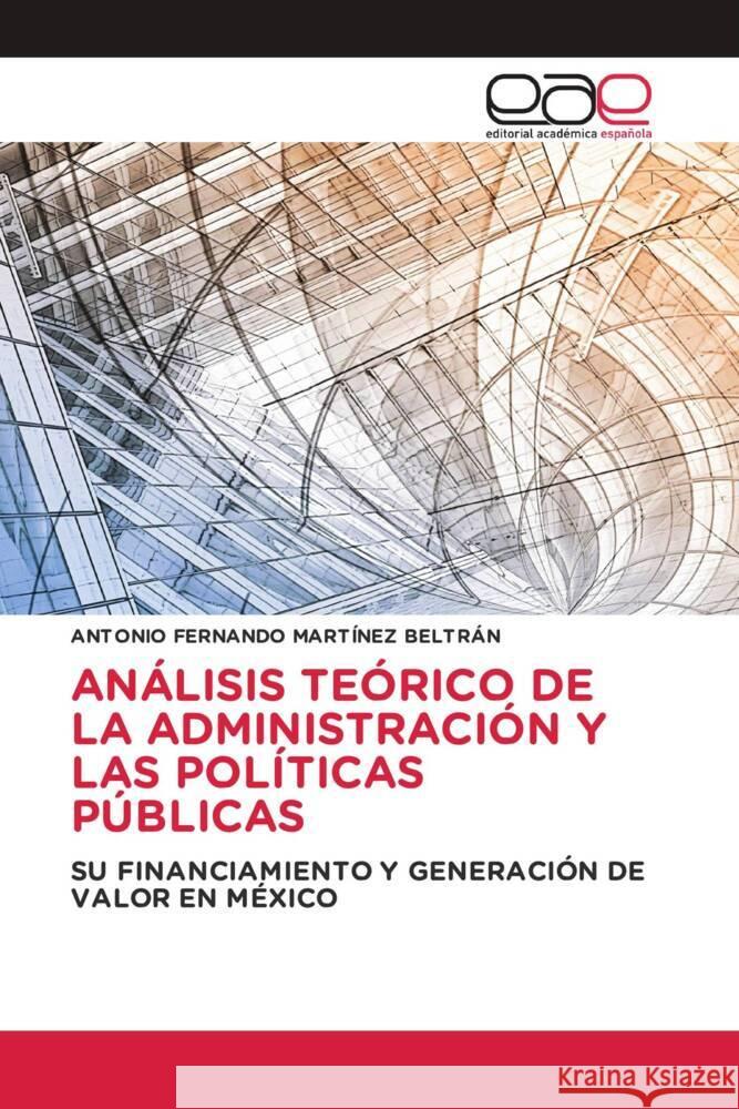 ANÁLISIS TEÓRICO DE LA ADMINISTRACIÓN Y LAS POLÍTICAS PÚBLICAS MARTÍNEZ BELTRÁN, ANTONIO FERNANDO 9786202149112