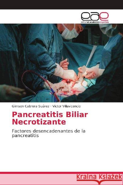 Pancreatitis Biliar Necrotizante : Factores desencadenantes de la pancreatitis Cabrera Suárez, Gimson; Villavicencio, Victor 9786202149907