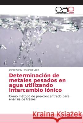 Determinación de metales pesados en agua utilizando intercambio iónico Abreu, Daniel 9786202149945 Editorial Académica Española