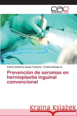 Prevención de seromas en hernioplastia inguinal convencional Zapata Toapanta, Andrea Estefanía; Quishpe G., Cristina 9786202150132 Editorial Académica Española