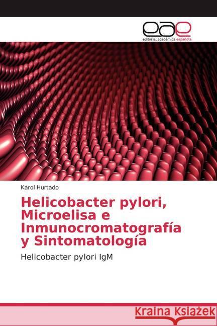 Helicobacter pylori, Microelisa e Inmunocromatografía y Sintomatología : Helicobacter pylori IgM Hurtado, Karol 9786202150187 Editorial Académica Española