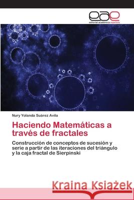 Haciendo Matemáticas a través de fractales Suárez Avila, Nury Yolanda 9786202150248