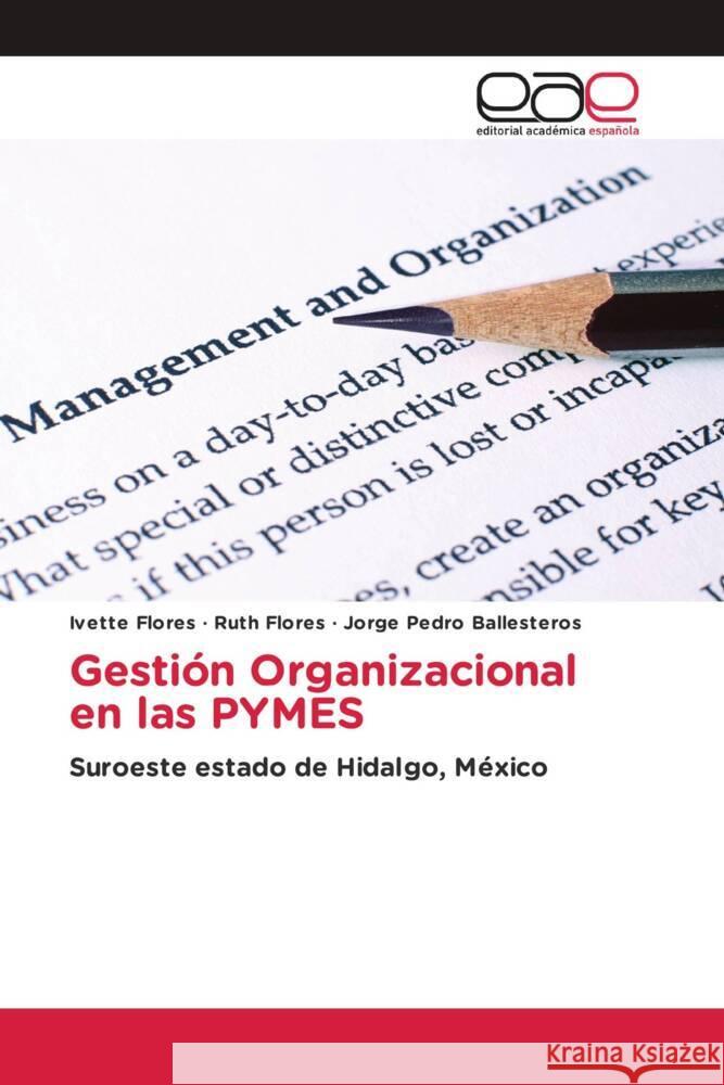 Gestión Organizacional en las PYMES Flores, Ivette, Flores, Ruth, Ballesteros, Jorge Pedro 9786202150330