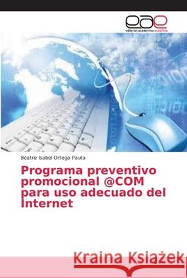 Programa preventivo promocional @COM para uso adecuado del Internet Ortega Pauta, Beatriz Isabel 9786202150538