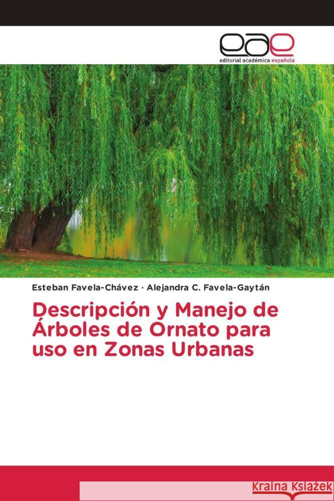 Descripción y Manejo de Árboles de Ornato para uso en Zonas Urbanas Favela-Chávez, Esteban, Favela-Gaytán, Alejandra C. 9786202150699