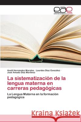 La sistematización de la lengua materna en carreras pedagógicas Hernández Morales, Anett 9786202150712