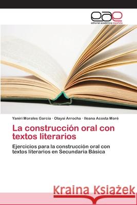 La construcción oral con textos literarios Morales García, Yaniri 9786202150842 Editorial Académica Española