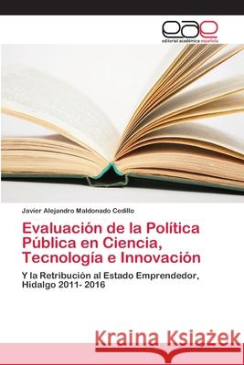 Evaluación de la Política Pública en Ciencia, Tecnología e Innovación Maldonado Cedillo, Javier Alejandro 9786202151092