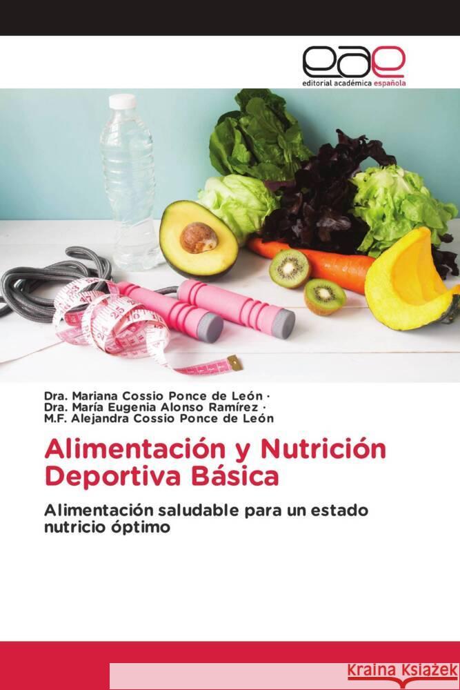 Alimentación y Nutrición Deportiva Básica Cossio Ponce de León, Dra. Mariana, Alonso Ramírez, Dra. María Eugenia, Cossio Ponce de León, M.F. Alejandra 9786202151108