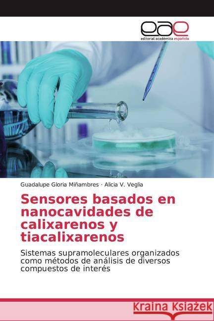 Sensores basados en nanocavidades de calixarenos y tiacalixarenos : Sistemas supramoleculares organizados como métodos de análisis de diversos compuestos de interés Miñambres, Guadalupe Gloria; Veglia, Alicia V. 9786202151382