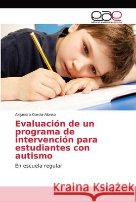 Evaluación de un programa de intervención para estudiantes con autismo Garcia-Alonso, Alejandra 9786202151399 Editorial Académica Española