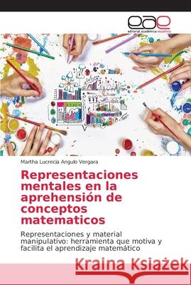 Representaciones mentales en la aprehensión de conceptos matematicos Angulo Vergara, Martha Lucrecia 9786202151665 Editorial Académica Española