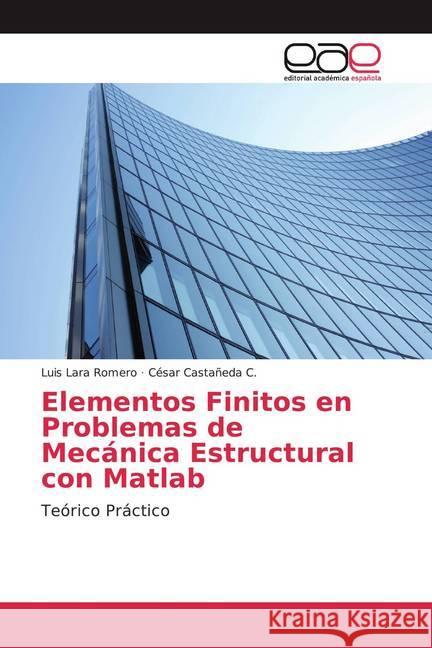 Elementos Finitos en Problemas de Mecánica Estructural con Matlab : Teórico Práctico Lara Romero, Luis; Castañeda C., César 9786202151672