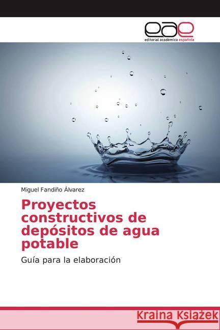 Proyectos constructivos de depósitos de agua potable : Guía para la elaboración Fandiño Álvarez, Miguel 9786202151863