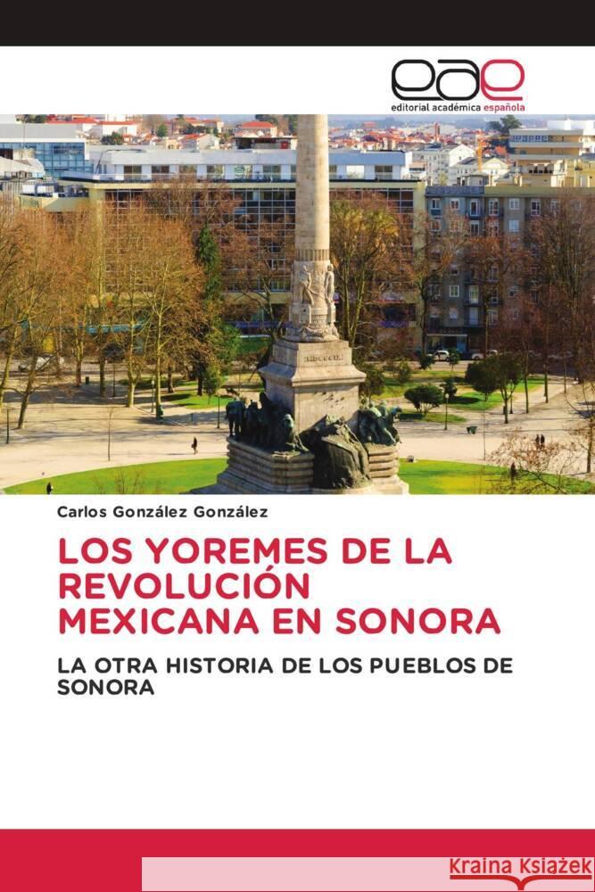 Los Yoremes de la Revoluci?n Mexicana En Sonora Carlos Gonz?le 9786202151962