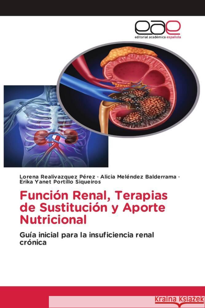 Función Renal, Terapias de Sustitución y Aporte Nutricional Realivazquez Pérez, Lorena, Meléndez Balderrama, Alicia, Portillo Siqueiros, Erika Yanet 9786202152013